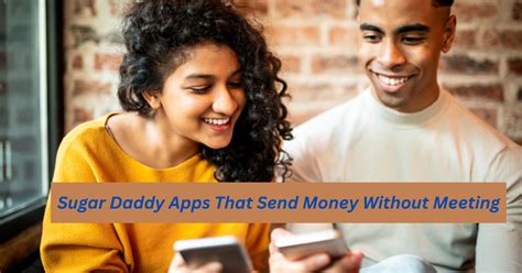 Sugar Daddy Apps That Send Money Without Meeting.